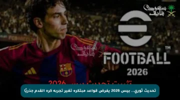تحديث ثوري.. بيس 2026 يفرض قواعد مبتكرة تغير تجربة كرة القدم جذريًا